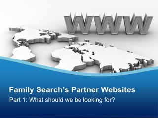 Part 1: What should we be looking for?
Family Search’s Partner Websites
 