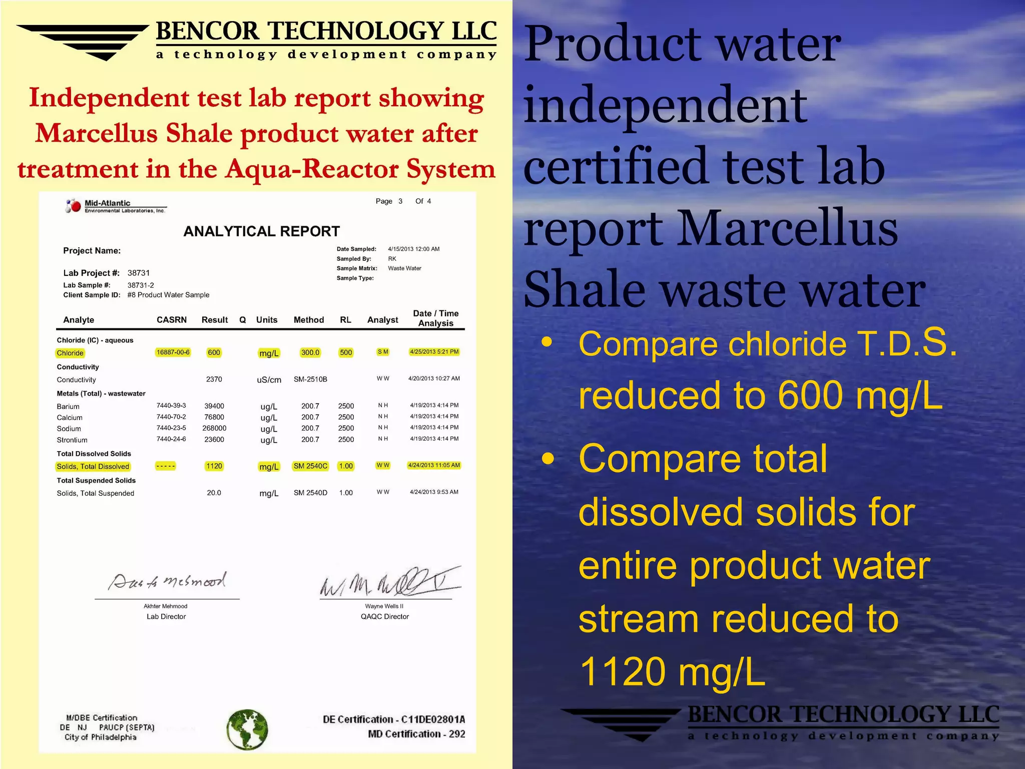 Product water
independent
certified test lab
report Marcellus
Shale waste water
• Compare chloride T.D.S.
reduced to 600 mg/L
• Compare total
dissolved solids for
entire product water
stream reduced to
1120 mg/L
 