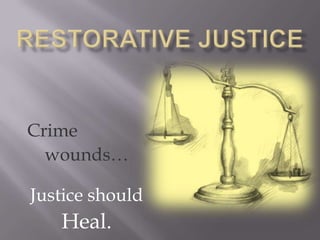 Restorative Justice Crime  wounds… Justice should  Heal. 