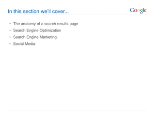In this section we ’ll cover... The anatomy of a search results page Search Engine Optimization Search Engine Marketing Social Media 