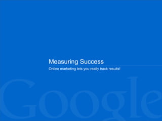 Measuring Success Online marketing lets you really track results! 
