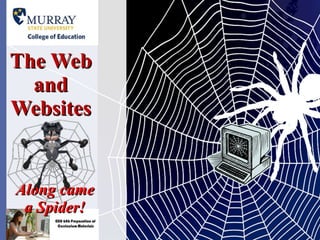 The Web and Websites Along came a Spider! 