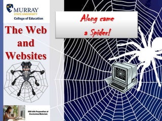 Along came  a Spider! The Web and Websites 