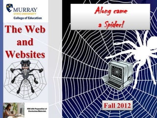 Along came
            a Spider!
The Web
  and
Websites



             Fall 2012
 