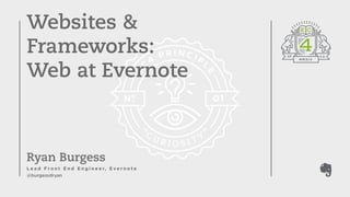 Websites & 
Frameworks: 
Web at Evernote 
Ryan Burgess 
Lead Front End Engineer, Evernote 
@burgessdryan 
 
