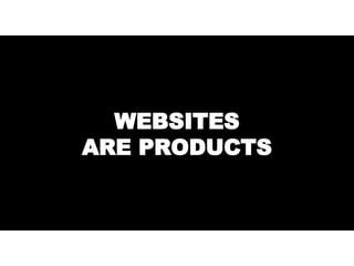 WEBSITES ARE PRODUCTS 