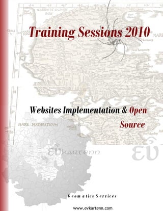 Training Sessions 2010



Websites Implementation & Open
                       Source




         G e o m a tics S e r vice s

            www.evkartenn.com
 