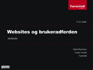 Kjetil Manheim Leder Innsikt Tarantell Websites og brukeradferden 17.01.2008 xxxxxxx 