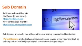 Sub Domain
Indicates a site within a site
So, if your domain name is
https://mydomain.com
Your contact page might be
https...