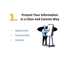 Present Your Information
        in a Clear and Concise Way


•   Appearance
•   Functionality
•   Content
 