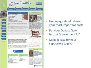 • Homepage should show
  your most important parts
• Put your Donate Now
  button “above the fold”
• Make it easy for your
  supporters to give!
 