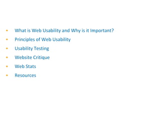 What We’ll Cover
•   What is Web Usability and Why is it Important?
•   Principles of Web Usability
•   Usability Testing
•   Website Critique
•   Web Stats
•   Resources
 