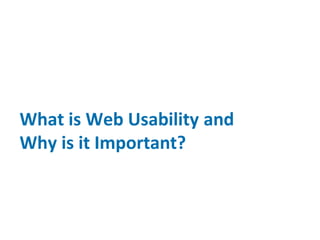 What is Web Usability and
Why is it Important?
 