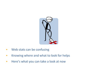 Looking At Web Stats




•   Web stats can be confusing
•   Knowing where and what to look for helps
•   Here’s what you can take a look at now
 