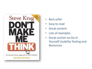 •   Best seller
•   Easy to read
•   Great content
•   Lots of examples
•   Great section on Do-It-
    Yourself Usability Testing and
    Resources
 