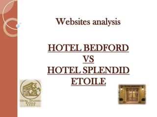 Websites analysis

HOTEL BEDFORD
      VS
HOTEL SPLENDID
   ETOILE
 