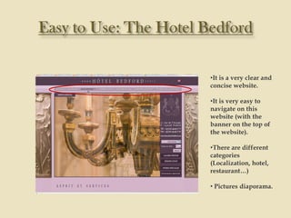 •It is a very clear and
concise website.

•It is very easy to
navigate on this
website (with the
banner on the top of
the website).

•There are different
categories
(Localization, hotel,
restaurant…)

• Pictures diaporama.
 