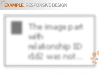 46
EXAMPLE: RESPONSIVE DESIGN
 