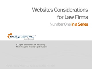 A Digital Solutions Firm delivering
Marketing and Technology Solutions
New York . Toronto . Phoenix . Los Angeles . London. Dubai . New Delhi
WebsitesConsiderations
forLawFirms
NumberOneinaSeries
 