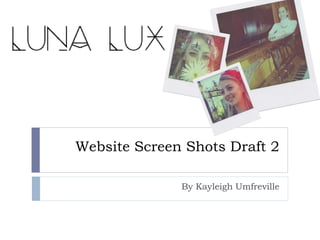 Website Screen Shots Draft 2
By Kayleigh Umfreville
 