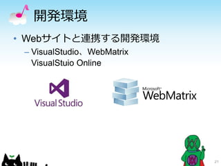 開発環境
21
• Webサイトと連携する開発環境
– VisualStudio、WebMatrix
VisualStuio Online
 