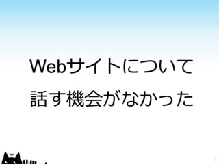 7
Webサイトについて
話す機会がなかった
 