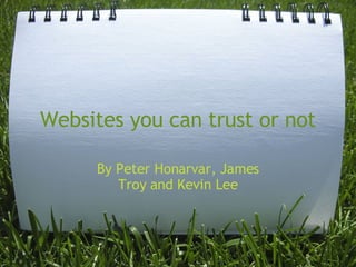Websites you can trust or not By Peter Honarvar, James Troy and Kevin Lee 