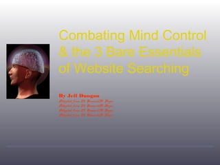 Combating Mind Control
& the 3 Bare Essentials
of Website Searching
By Jeff Dungan
Adapted from M. Romard/B. Boyer
Adapted from M. Romard/B. Boyer
Adapted from M. Romard/B. Boyer
Adapted from M. Romard/B. Boyer
 