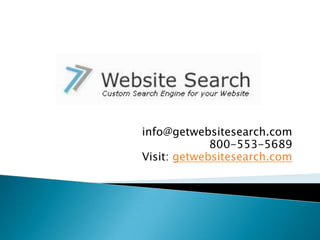 info@getwebsitesearch.com
             800-553-5689
Visit: getwebsitesearch.com
 