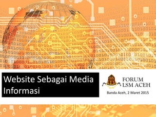 Website Sebagai Media
Informasi Banda Aceh, 2 Maret 2015
 