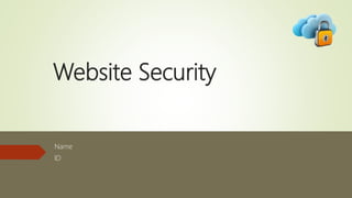 Website Security
Name
ID
 
