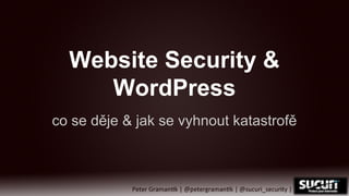 Website Security &
WordPress
co se děje & jak se vyhnout katastrofě

 