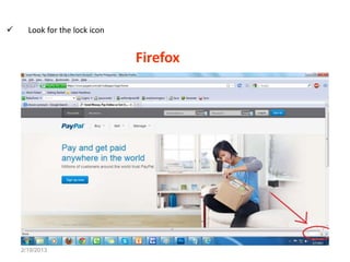      Look for the lock icon


                               Firefox




    2/19/2013
 