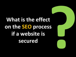 What is the effect
on the SEO process
  if a website is
      secured
 