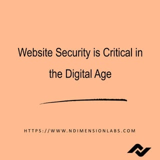 Website Security is Critical in
the Digital Age
H T T P S : / / W W W. N D I M E N S I O N L A B S . C O M
 