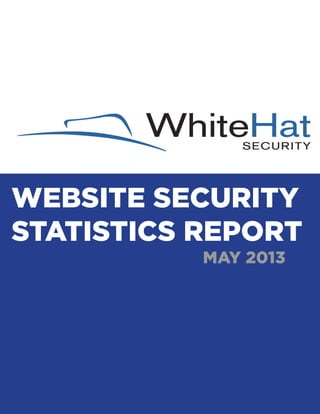 WEBSITE SECURITY
STATISTICS REPORT
MAY 2013

WEBSITE SECURITY STATISTICS REPORT | MAY 2013

1

 