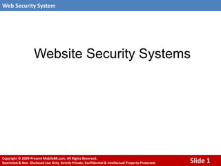 Web Security System




                     Website Security Systems




Copyright © 2009-Present Mobile88.com. All Rights Reserved.
Restricted & Non Disclosed Use Only. Strictly Private, Confidential & Intellectual Property Protected.   Slide 1
 
