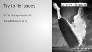 DIY Or hire a professional?
Do not let issues go on.
Let’s try this again?
Try to fix issues
 