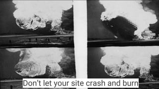 Don’t let your site crash and burn
 