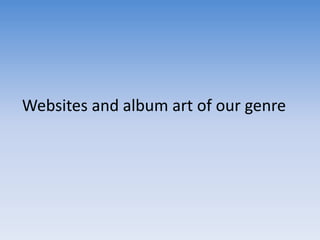 Websites and album art of our genre
 