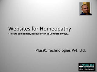 Websites for Homeopathy  “To cure sometimes, Relieve often to Comfort always... Plus91 Technologies Pvt. Ltd. 