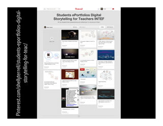 Pinterest.com/shellyterrell/students-eportfolios-digital-storytelling- 
for-teac/ 
 