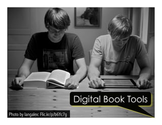Photo by langalex: Flic.kr/p/b6Yc7g 
Digital Book Tools 
 