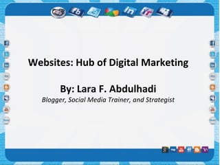 Websites: Hub of Digital Marketing

        By: Lara F. Abdulhadi
  Blogger, Social Media Trainer, and Strategist
 