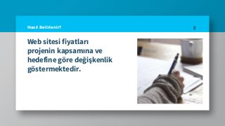 Web sitesi fiyatları
projenin kapsamına ve
hedefine göre değişkenlik
göstermektedir.
2Nasıl Belirlenir?
 