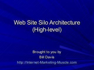 Web Site Silo ArchitectureWeb Site Silo Architecture
(High-level)(High-level)
Brought to you byBrought to you by
Bill DavisBill Davis
http://Internet-Marketing-Muscle.comhttp://Internet-Marketing-Muscle.com
 