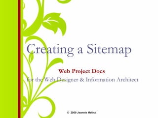 Creating a Sitemap Web Project Docs   for the Web Designer & Information Architect ©  2009  Jeannie Melinz 