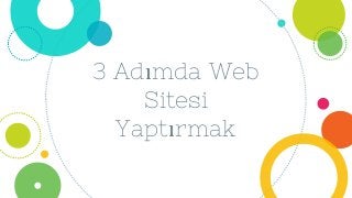 3 Adımda Web
Sitesi
Yaptırmak
 