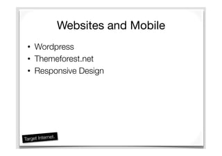 Websites and Mobile
•  Wordpress
•  Themeforest.net
•  Responsive Design
 