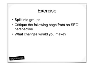 Exercise
•  Split into groups
•  Critique the following page from an SEO
perspective
•  What changes would you make?
 